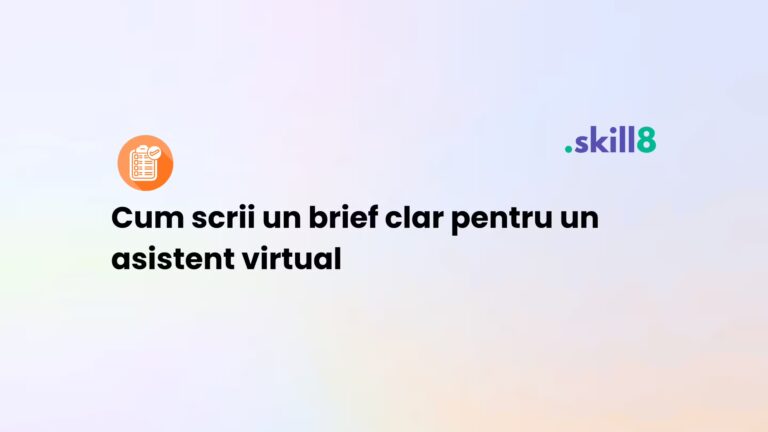 Cum scrii un brief clar pentru un asistent virtual – Ghid practic pentru antreprenori Skill8
